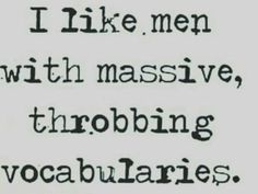 the words i like men with massive, throbing vocabilaries