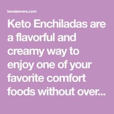 keto enchiladas are a flavorful and creamy way to enjoy one of your favorite comfort foods without over