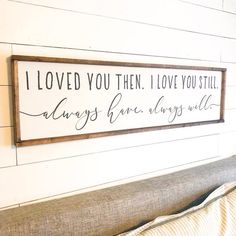 a wooden sign that says i loved you then i love you still always have always will