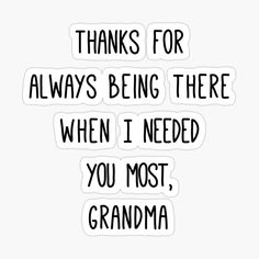 a quote that says thanks for always being there when i need you most, grandma