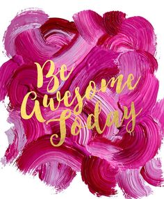 the words be awesome today are painted in pink and gold