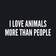 the words i love animals more than people on a black background with white lettering that reads,'i love animals more than people '