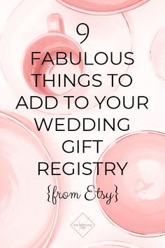 pink dishes with the words 9 fabulous things to add to your wedding gift registry from etsy