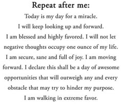 a poem that reads, repeat after me today is my day for a minute i will keep looking up and forward