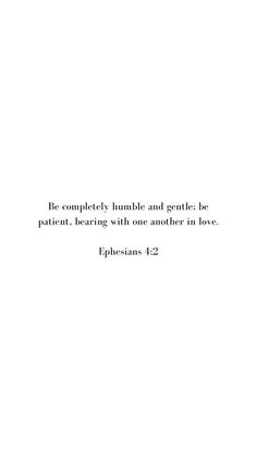 a white background with the words, be completely bundle and contact to patient, bearing one another in love