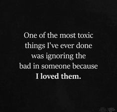 a black and white photo with the words, one of the most tonic things i've ever done was ignoring the bad in someone because i loved them