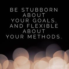 the words be stubborn about your goals and flexible about your methodss on a black background