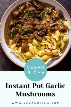 an overhead view of instant pot garlic mushroom pasta in a white bowl with text overlay that reads vegan richa instant pot garlic mushrooms