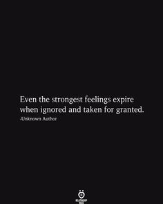 an image with the quote even the strongest feelings expire when ignored and taken for granted