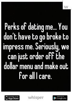 the text reads perks of dating me you don't have to go broke to impress me seriously we can just order off the dollar menu and make out for all i care