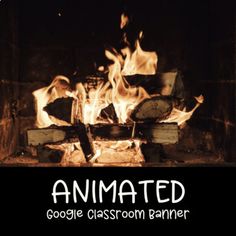 an animated fire in the fireplace with text that reads, animated google classroom bannerr