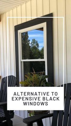 two chairs sitting on the front porch with text overlay that reads alternative to expensive black windows