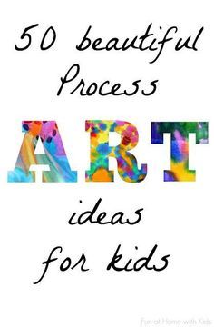 the words art are painted in different colors and font that reads, 50 beautiful process ideas for kids