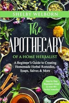 The Apothecary of a Home Herbalist: A Beginners Guide to Creating Homemade Herbal Remedies, Soaps, Salves, Skincare & More How To Start An Herbal Apothecary, How To Become A Herbalist, Beginner Herbalist, Beginners Guide To Herbalism, Herbalist Recipes, Herbs Medicine, Best Herbalist Books, Living The Best Life, Homemade Medicine