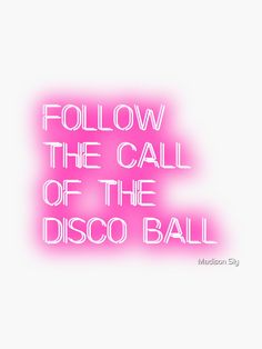 a pink neon sign that says follow the call of the disco ball on white background