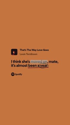 an orange background with the words, that's the way love goes i think she's moved on mate, it's almost been a year