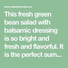 a quote that reads, this fresh green bean salad with balsamic dressing is so bright and fresh and flavorful it is the perfect sum