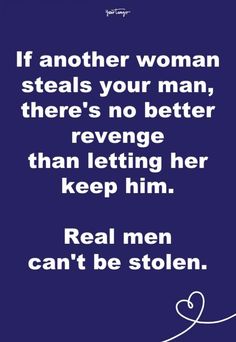 a blue background with the words if another woman stealss your man, there's no better reverse than letting her keep him real men can't be stolen