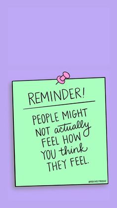 a sticky note that says reminder people might not actually feel how you think they feel