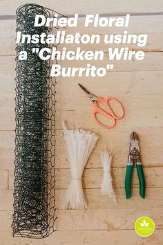 there are some wire and scissors on the table with text that reads, dried floral installation using chicken wire burrito