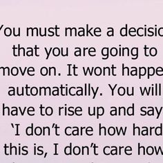 the words are written in black and white on a piece of paper that says, you must make a decision that you are going to move on it won't