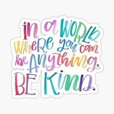 a colorful sticker with the words in a word where you can be anything, be kind