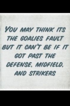 an old black and white photo with the words you may think its the goalies fault but it can't be if it got past the defense, midfield, and strikes