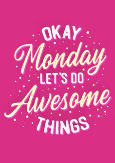 the words okay monday let's do awesome things in pink and white on a pink background