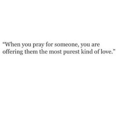 a quote from the book when you pray for someone, you are offering them the most kind of love