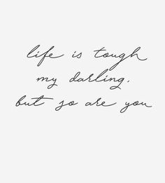 a handwritten quote on white paper with the words life is tough, my dalling but you are you