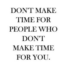 the words don't make time for people who don't make time for you