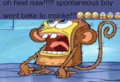 a cartoon monkey with its mouth open and the caption that says, oh hell nav'll? spontaneous boy went bake to monkey