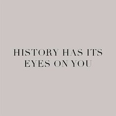 the words history has its eyes on you