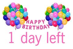 a happy birthday card with balloons and the words 1 day left in pink lettering on a white background