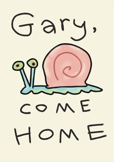 a snail that is sitting on top of the words,'gary come home '