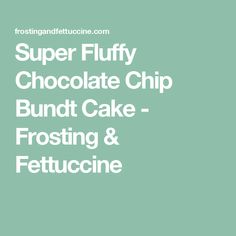 the words super fluffy chocolate chip bundt cake frosting and fettuccine