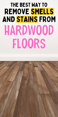 the best way to remove smells and stains from hardwood floors is with this handy guide