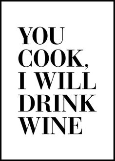 the words you cook, i will drink wine in black and white