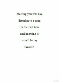 a poem written in black and white with the words meeting you was like listening to a song for the first time and known it would be my favorite