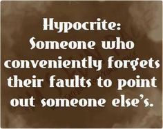 a quote on hypocrite someone who conveniently forgets their faults to point out someone else's