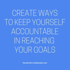 a blue background with the words, create ways to keep yourself accountable in reaching your goals