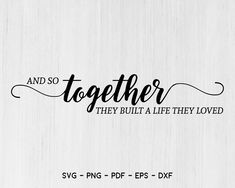 some type of lettering that says and so together they built a life they loved svg