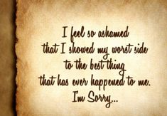 a piece of paper with the words i feel so abandoned that i showed my worst side to the best thing that has ever happened to me