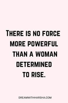 a quote that says there is no force more powerful than a woman determined to rise