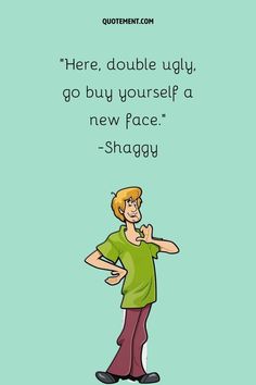 an image of a man standing in front of a green background with the words, here, double ugly, go buy yourself a new face - shaggy