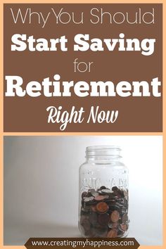 a jar full of coins with the words, why you should start saving for retirement right now