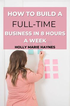 a woman writing on the wall with sticky notes attached to it and text overlaying how to build a full - time business in 8 hours a week