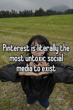 a girl standing in the grass with her arms folded over her chest and text reading pinterest is literally the most unto social media to exist