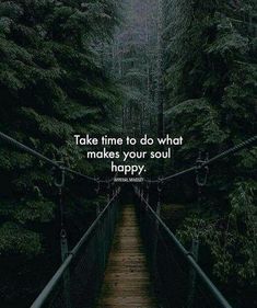 a bridge in the woods that says, take time to do what makes your soul happy