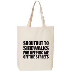 This cotton canvas tote bag features "Shoutout To Sidewalks For Keeping Me Off The Streets" on the front. 15" Wide x 16" High x 3" Deep with 20" handles. Printed in the USA on an imported bag. Machine wash cold water, use no bleach. Tumble dry low temperature. Do not iron decoration. The Panda Apparel Group is a certified small business. Size: One Size.  Color: Off-White.  Gender: female.  Age Group: adult. Funny Tote Bags, Iron Decoration, Reusable Grocery Bags, Iron Decor, Canvas Tote Bag, Grocery Bag, The Streets, Cloth Bags, Shout Out